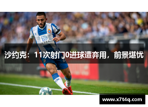 沙约克：11次射门0进球遭弃用，前景堪忧